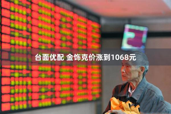 台面优配 金饰克价涨到1068元