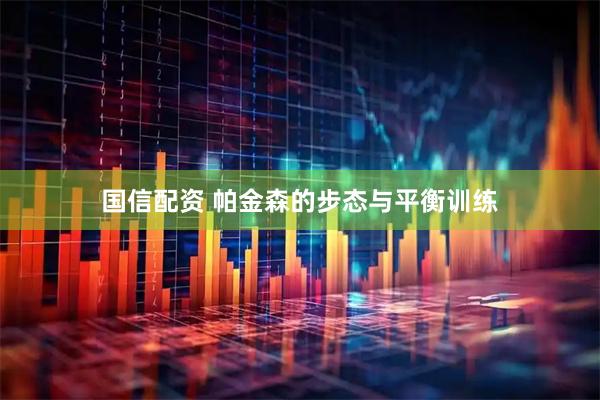 国信配资 帕金森的步态与平衡训练